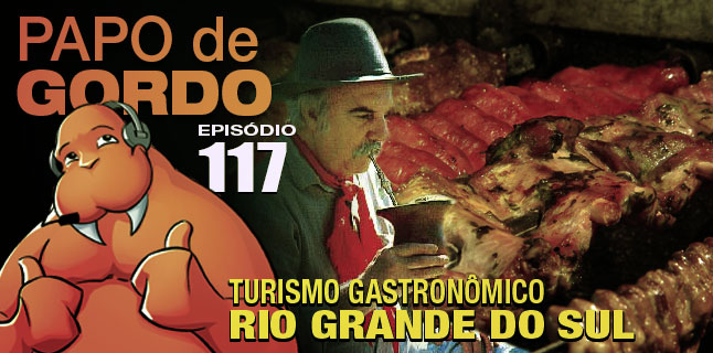 podcast Papo de Gordo 117 – Turismo Gastronômico Rio Grande do Sul